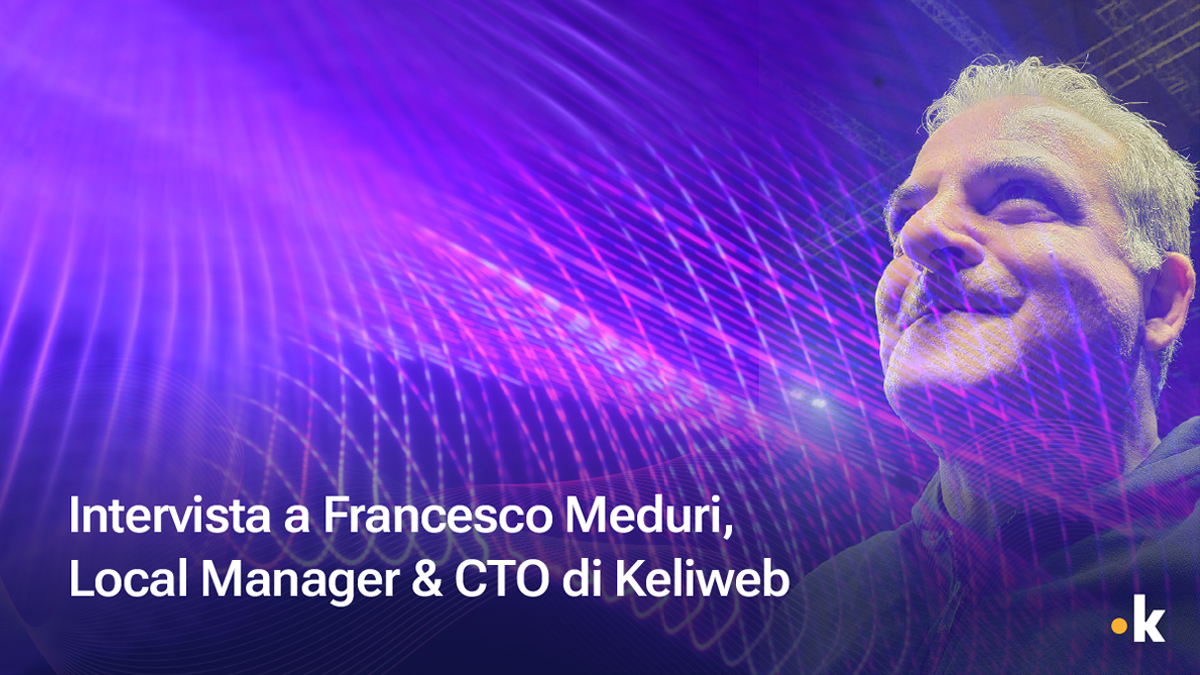 Intervista a Francesco Meduri, Local Manager & CTO Keliweb